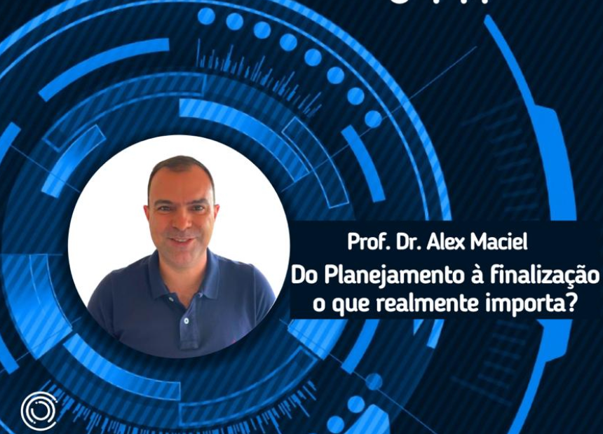 Do Planejamento à finalização: o que realmente importa | Dr. Alex Maciel